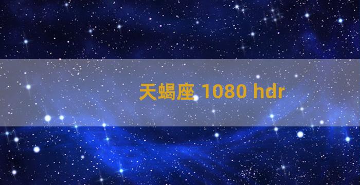 天蝎座 1080 hdr